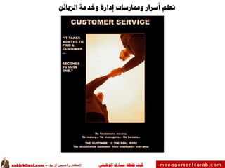 ‫الوظيفي‬ ‫مسارك‬ ‫ختطط‬ ‫كيف‬‫االستشاري‬/‫بيق‬ ‫آق‬ ‫صبحي‬–sakbik@aol.com
59
‫تعلم‬‫الزبائن‬ ‫وخدمة‬ ‫إدارة‬ ‫وممارسات‬ ‫أسرار‬
 