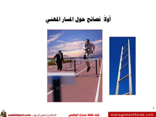 ‫الوظيفي‬ ‫مسارك‬ ‫ختطط‬ ‫كيف‬‫االستشاري‬/‫بيق‬ ‫آق‬ ‫صبحي‬–sakbik@aol.com
6
‫أوال‬:‫نصائح‬‫املسار‬ ‫حول‬‫املهني‬
 