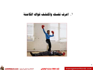 ‫الوظيفي‬ ‫مسارك‬ ‫ختطط‬ ‫كيف‬‫االستشاري‬/‫بيق‬ ‫آق‬ ‫صبحي‬–sakbik@aol.com
8
.1‫اعرف‬‫قواك‬ ‫واكتشف‬ ‫نفسك‬‫الكامنة‬
 