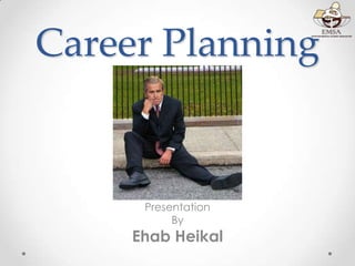 Career Planning

Presentation
By

Ehab Heikal

 