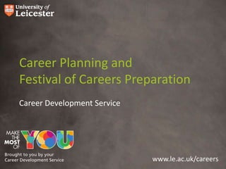 www.le.ac.uk/careers
Career Planning and
Festival of Careers Preparation
Career Development Service
 