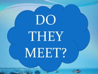 DO
THEY
MEET?
 