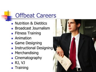 Offbeat Careers
 Nutrition & Dietitics
 Broadcast Journalism
 Fitness Training
 Animation
 Game Designing
 Instructional Designing
 Merchandising
 Cinematography
 RJ, VJ
 Training
 