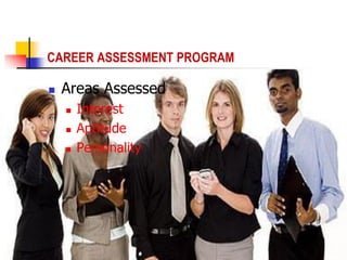 CAREER ASSESSMENT PROGRAM
 Areas Assessed
 Interest
 Aptitude
 Personality
 