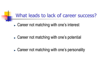 What leads to lack of career success?
Career not matching with one’s interest
Career not matching with one’s potential
Career not matching with one’s personality
 