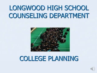 LONGWOOD HIGH SCHOOL 
COUNSELING DEPARTMENT 
COLLEGE PLANNING 
 