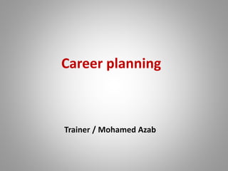 Career planning
Trainer / Mohamed Azab
 