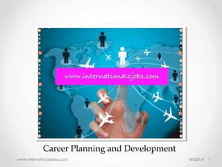 Career Planning and Development 
www.internationalsjobs.com 10/20/14 1 
 