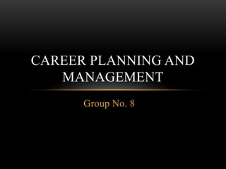 Group No. 8
CAREER PLANNING AND
MANAGEMENT
 