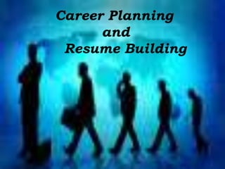 Career Planning               and       Resume Building 