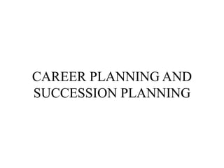 CAREER PLANNING AND
SUCCESSION PLANNING
 
