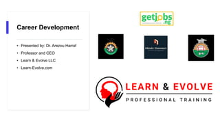 Career Development
• Presented by: Dr. Arezou Harraf
• Professor and CEO
• Learn & Evolve LLC
• Learn-Evolve.com
 