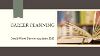 CAREER PLANNING
Dekalb Works Summer Academy 2020
 