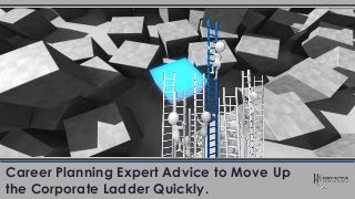Career Planning Expert Advice to Move Up
the Corporate Ladder Quickly.
 