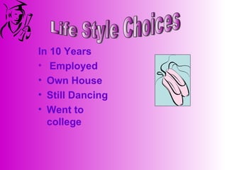 In 10 Years
• Employed
• Own House
• Still Dancing
• Went to
  college
 
