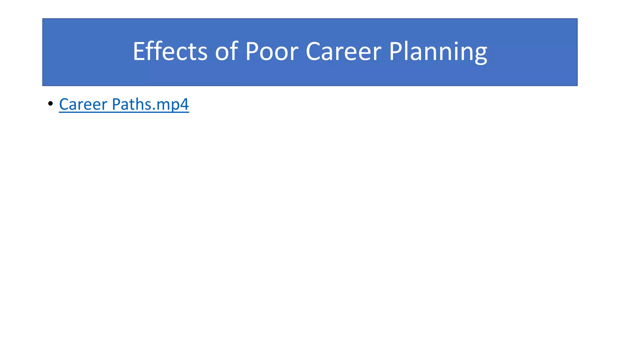 Effects of Poor Career Planning
• Career Paths.mp4
 