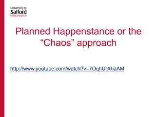 Planned Happenstance or the
“Chaos” approach
http://www.youtube.com/watch?v=7OqhUrXhaAM

 