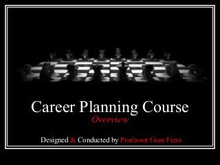 Career Planning Course
Overview
Designed & Conducted by Professor Gian Fiero
 