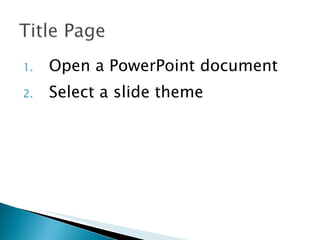 Open a PowerPoint document Select a slide theme 