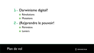 Plan de vol
Darwinisme digital?
Révolutions
Mutations
(Re)prendre le pouvoir!
Périmètre
Leviers
 