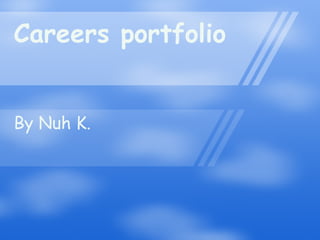 Careers portfolio By Nuh K. 