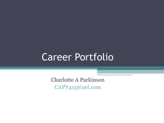 Career Portfolio Charlotte A Parkinson [email_address] 