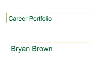 Career Portfolio  Bryan Brown 