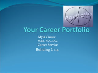 Myla Crouse,  M.Ed., NCC, DCC Career Service Building C 114  
