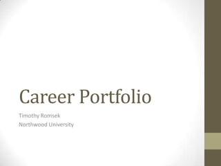 Career Portfolio
Timothy Romsek
Northwood University
 