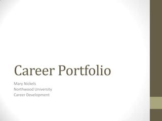 Career Portfolio
Mary Nickels
Northwood University
Career Development

 