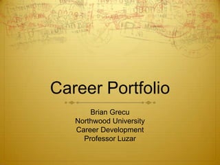 Career Portfolio
Brian Grecu
Northwood University
Career Development
Professor Luzar

 