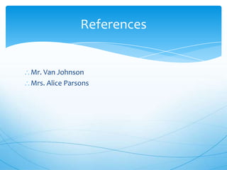 References

Mr. Van Johnson
Mrs. Alice Parsons

 