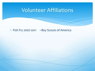 Volunteer Affiliations

Fish Fry 2007-2011

–Boy Scouts of America

 