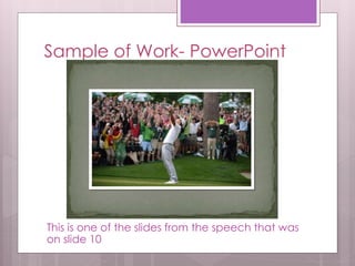 Sample of Work- PowerPoint 
This is one of the slides from the speech that was 
on slide 10 
 