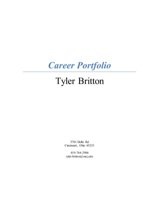 Career Portfolio
Tyler Britton
5701 Delhi Rd
Cincinnati, Ohio 45233
419-764-2906
tyler.britton@msj.edu
 