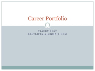 Career Portfolio

      STACEY BEST
BESTLIFE2121@GMAIL.COM
 