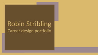 Career design portfolio
Robin Stribling
 