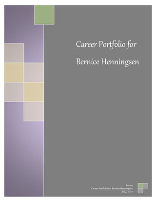 Career Portfolio for Bernice Henningsen Page 1
Career Portfolio for
Bernice Henningsen
Bunny
Career Portfolio for Bernice Henningsen
8/22/2014
 
