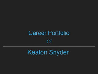 Keaton Snyder
Career Portfolio
Of
 