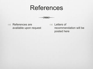References

 References are            Letters of
  available upon request     recommendation will be
                             posted here
 