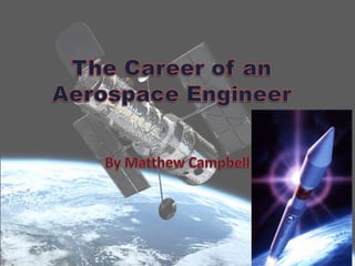 The Career of an Aerospace Engineer By Matthew Campbell 