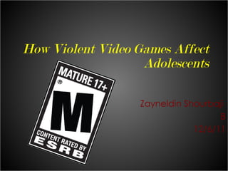 How Violent Video Games Affect Adolescents Zayneldin Shourbaji  B 12/6/11 