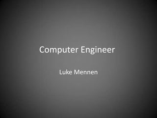 Computer Engineer

    Luke Mennen
 