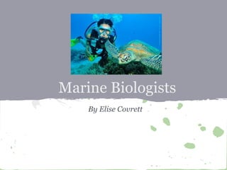 Marine Biologists
By Elise Covrett
 