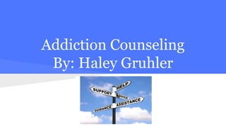 Addiction Counseling
By: Haley Gruhler
 