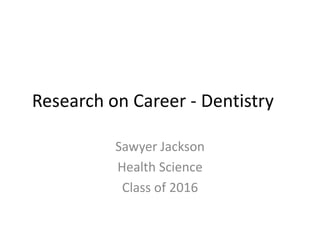 Research on Career - Dentistry
Sawyer Jackson
Health Science
Class of 2016
 
