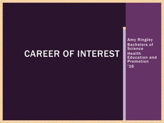 Amy Ringley
Bachelors of
Science
Health
Education and
Promotion
’16
CAREER OF INTEREST
 