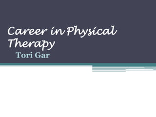 Career in Physical
Therapy
Tori Gar
 
