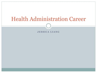 J E S S I C A L I A N G
Health Administration Career
 