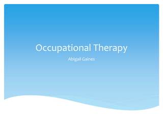 Occupational Therapy
Abigail Gaines
 